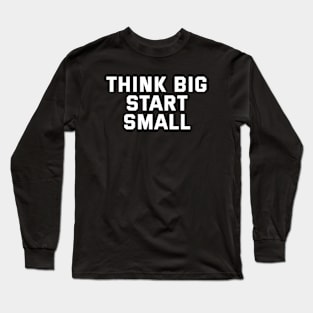 Think Big Start Small Long Sleeve T-Shirt